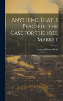 Anything That´s Peaceful the Case for the Free Market