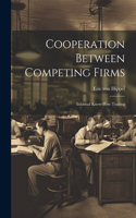 Cooperation Between Competing Firms