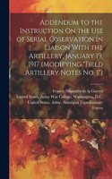 Addendum to the Instruction On the Use of Serial Observation in Liaison With the Artillery, January 19, 1917 (Modifying 