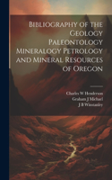 Bibliography of the Geology Paleontology Mineralogy Petrology and Mineral Resources of Oregon