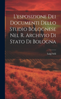L'esposizione Dei Documenti Dello Studio Bolognese Nel R. Archivio Di Stato Di Bologna
