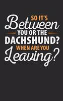 So It's Between You or the Dachshund When Are You Leaving