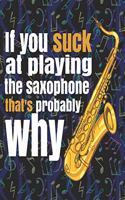 If You Suck at Playing the Saxophone, That's Probably Why: Blank Sheet Music Notebook - 8.5x11 - 100 pages