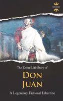 Don Juan: A Legendary, Fictional Libertine. The Entire Life Story