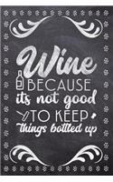 Wine Because Its Not Good To Keep Things Bottled Up
