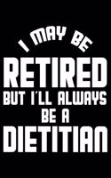 I May Be Retired But I'll Always Be A Dietitian: Retirement Journal, Keepsake Book, Composition Notebook, Gratitude Diary For Retired Dietitians