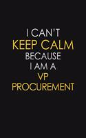 I Can't Keep Calm Because I Am A VP Procurement
