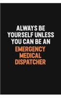 Always Be Yourself Unless You Can Be An Emergency Medical Dispatcher