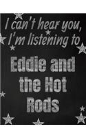 I can't hear you, I'm listening to Eddie and the Hot Rods creative writing lined notebook: Promoting band fandom and music creativity through writing...one day at a time