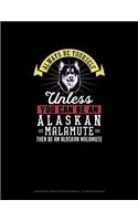 Always Be Yourself Unless You Can Be An Alaskan Malamute Then Be An Alaskan Malamute