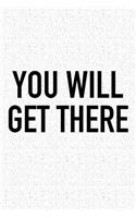 You Will Get There: A 6x9 Inch Matte Softcover Journal Notebook with 120 Blank Lined Pages and an Uplifting Positive Motivational Cover Slogan