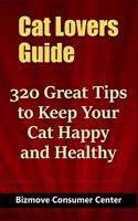 Cat Lovers Guide: 320 Great Tips to Keep Your Cat Happy and Healthy