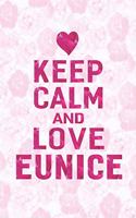 Keep Calm and Love Eunice: First Name Funny Sayings Personalized Customized Names Gift Birthday Girl Women Mother's Day Notebook Journal