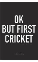 Ok But First Cricket: A 6x9 Inch Matte Softcover Notebook Diary with 120 Blank Lined Pages and a Funny Sports Fanatic Cover Slogan