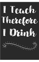I Teach Therefore I Drink: Teacher Weekly and Monthly Planner, Academic Year July 2019 - June 2020: 12 Month Agenda - Calendar, Organizer, Notes, Goals & To Do Lists