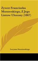 Zywot Franciszka Morawskiego, Z Jego Listow Ulozony (1867)