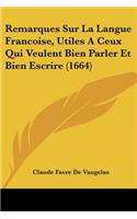 Remarques Sur La Langue Francoise, Utiles A Ceux Qui Veulent Bien Parler Et Bien Escrire (1664)