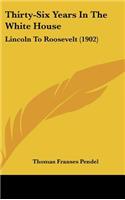 Thirty-Six Years In The White House: Lincoln To Roosevelt (1902)