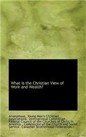 What Is the Christian View of Work and Wealth?