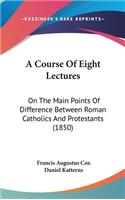 A Course of Eight Lectures: On the Main Points of Difference Between Roman Catholics and Protestants (1850)