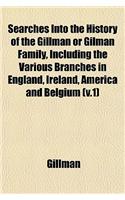 Searches Into the History of the Gillman or Gilman Family, Including the Various Branches in England, Ireland, America and Belgium (V.1)