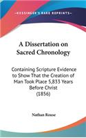 A Dissertation on Sacred Chronology: Containing Scripture Evidence to Show That the Creation of Man Took Place 5,833 Years Before Christ (1856)