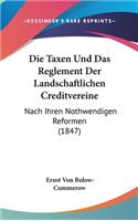 Die Taxen Und Das Reglement Der Landschaftlichen Creditvereine: Nach Ihren Nothwendigen Reformen (1847)