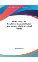 Entwicklung Der Geschichtswissenschaftlichen Anschauungen in Deutschland (1898)
