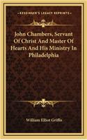 John Chambers, Servant of Christ and Master of Hearts and His Ministry in Philadelphia