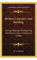 Modern Carpentry And Building: Giving Methods Of Obtaining The Various Cuts In Carpentry (1896)(English)