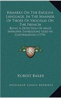 Remarks on the English Language, in the Manner of Those of Vaugelas on the French: Being A Detection Of Many Improper Expressions Used In Conversation (1779)(English)