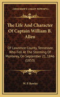 Life And Character Of Captain William B. Allen: Of Lawrence County, Tennessee, Who Fell At The Storming Of Monterey, On September 21, 1846 (1853)