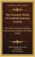 The Dramatic Works Of Gotthold Ephraim Lessing: Miss Sara Sampson; Philotas; Emilia Galotti; Nathan The Wise (1878)