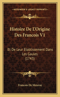 Histoire De L'Origine Des Francois V1: Et De Leur Etablissement Dans Les Gaules (1743)(French)