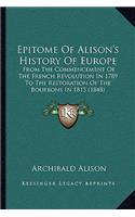 Epitome of Alison's History of Europe: From the Commencement of the French Revolution in 1789 to the Restoration of the Bourbons in 1815 (1848)