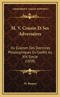 M. V. Cousin Et Ses Adversaires: Ou Examen Des Doctrines Philosophiques En Conflit Au XIX Siecle (1858)