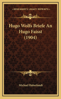 Hugo Wolfs Briefe An Hugo Faisst (1904): (German)