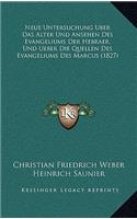 Neue Untersuchung Uber Das Alter Und Ansehen Des Evangeliums Der Hebraer, Und Ueber Die Quellen Des Evangeliums Des Marcus (1827)
