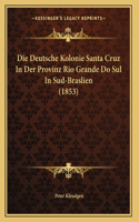Die Deutsche Kolonie Santa Cruz In Der Provinz Rio Grande Do Sul In Sud-Braslien (1853)