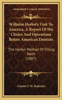 Wilhelm Herbst's Visit To America, A Report Of His Clinics And Operations Before American Dentists