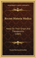 Recent Materia Medica: Notes On Their Origin And Therapeutics (1884)
