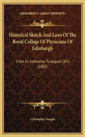 Historical Sketch And Laws Of The Royal College Of Physicians Of Edinburgh: From Its Institution To August 1852 (1882)