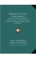 Works of Ivan Turgenieff: Story of Lieut. Ergunoff; A Hapless Girl; A Strange Story; Punin and Baburin (LARGE PRINT EDITION)