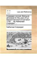 Culpepper Revived. Being an Almanack for the Year of Our Blessed Saviour's Incarnation 1730; ... by Nathanael Culpepper ...