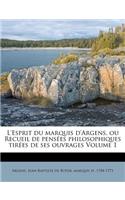 L'Esprit Du Marquis d'Argens, Ou Recueil de Pensées Philosophiques Tirées de Ses Ouvrages Volume 1