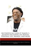 An Unofficial Look at Samuel L. Jackson Including His Movies, Personal Life, Awards, and More