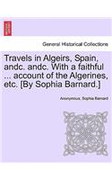 Travels in Algeirs, Spain, Andc. Andc. with a Faithful ... Account of the Algerines, Etc. [By Sophia Barnard.]