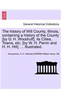 History of Will County, Illinois, Containing a History of the County [By G. H. Woodruff], Its Cities, Towns, Etc. [By W. H. Perrin and H. H. Hill]