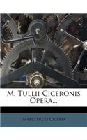 M. Tullii Ciceronis Opera...: (Latin)
