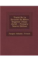 Traite de La Divinite de Notre Seigneur Jesus-Christ - Primary Source Edition